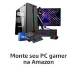 Galera das Ofertas - Ofertas Amazon - Monte seu PC gamer