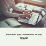 Ofertas Amazon - Eletrônicos para seu escritório em casa